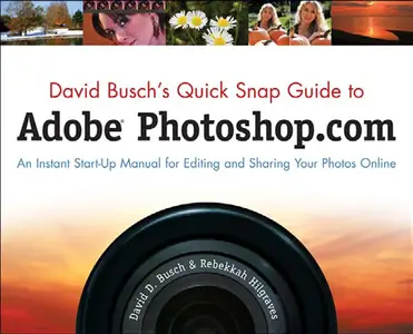 David Busch's Quick Snap Guide to Adobe Photoshop.com An Instant Start–Up Manual for Editing and Sharing Your Photos Online