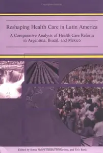 Reshaping Health Care in Latin America A Comparative Analysis of Health Care Reform in Argentina, Brazil, and Mexico