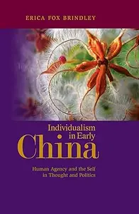 Individualism in Early China Human Agency and the Self in Thought and Politics