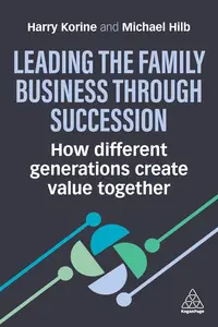 Leading the Family Business Through Succession How Different Generations Create Value Together