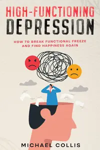 High–Functioning Depression How to Break Functional Freeze and Find Happiness Again