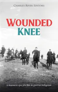 Wounded Knee o massacre que pôs fim às guerras indígenas (Portuguese Edition)