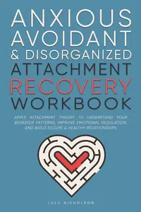 Anxious, Avoidant, and Disorganized Attachment Recovery Workbook