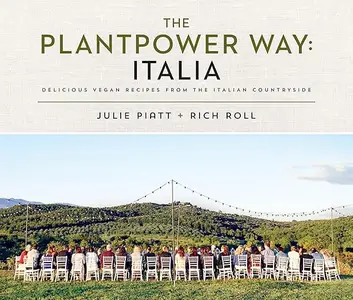 The Plantpower Way Italia Delicious Vegan Recipes from the Italian Countryside A Cookbook