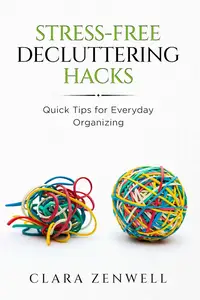 Stress–Free Decluttering Hacks Quick Tips for Everyday Organizing