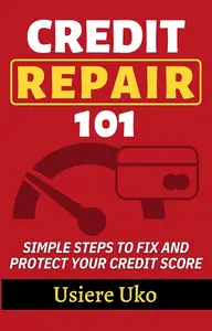 Credit Repair 101 Simple Steps to Fix and Protect Your Credit Score