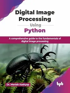 Digital Image Processing Using Python A comprehensive guide to the fundamentals of digital image processing