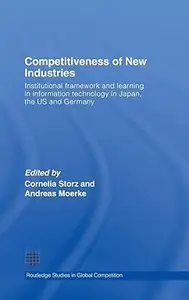 Competitiveness of New Industries Institutional Framework and Learning in Information Technology in Japan, the U.S and Germany