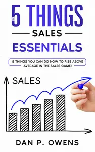 The 5 Things Sales Essentials  5 Things You Can Do Now To Rise Above Average In The Sales Game!