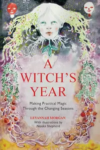 A Witch's Year Journey Through The Changing Seasons In A Constant Process Of Unfolding And Becoming