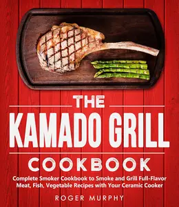 The Kamado Grill Cookbook Complete Smoker Cookbook