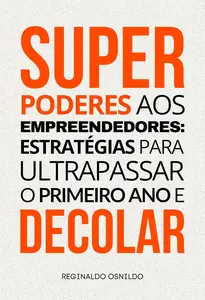 Superpoderes aos empreendedores estratégias para ultrapassar o primeiro ano e decolar (Portuguese Edition)