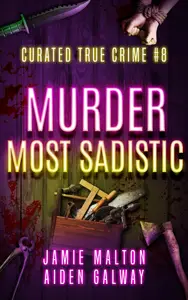 Curated True Crime #8 Murder Most Sadistic