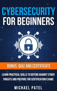 Cybersecurity for Beginners Learn Practical Skills to Defend Against Cyber Threats and Prepare for Certification Exams