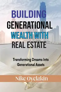 Building Generational Wealth with Real Estate Transforming Dreams into Generational Assets