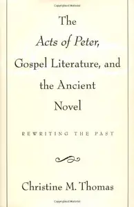 The Acts of Peter, Gospel Literature, and the Ancient Novel Rewriting the Past