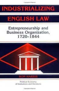 Industrializing English Law Entrepreneurship and Business Organization, 1720–1844