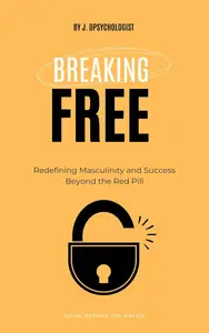 Breaking Free Redefining Masculinity and Success Beyond the Red Pill