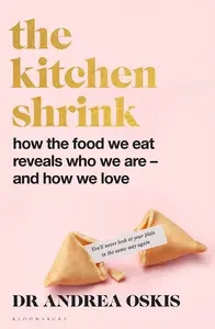 The Kitchen Shrink  How the Food We Eat Reveals Who We Are – and How We Love