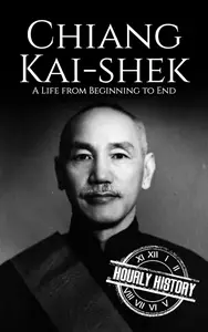 Chiang Kai–shek A Life from Beginning to End