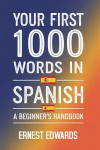 Your First 1000 Words in Spanish A Beginner's Handbook