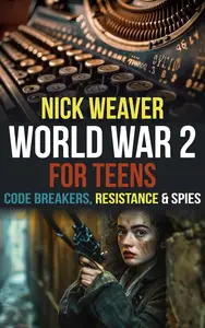 World War 2 for Teens Code breakers, Resistance and Spies