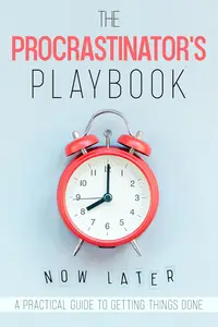 The Procrastinator's Playbook A Practical Guide to Getting Things Done