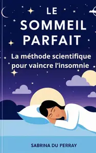 Le Sommeil Parfait La méthode scientifique pour vaincre l'insomnie (French Edition)