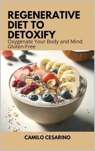 Regenerative Diet to Detoxify Oxygenate Your Body and Mind Gluten–Free