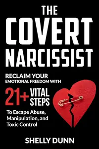 The Covert Narcissist Reclaim Your Emotional Freedom with 21+ Vital Steps to Escape Abuse, Manipulation, and Toxic Control