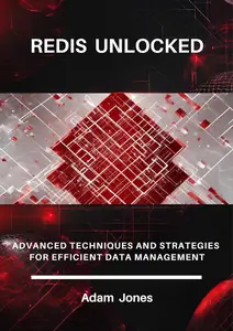 Redis Unlocked Advanced Techniques and Strategies for Efficient Data Management