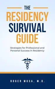 The Residency Survival Guide Strategies for Professional and Personal Success in Residency