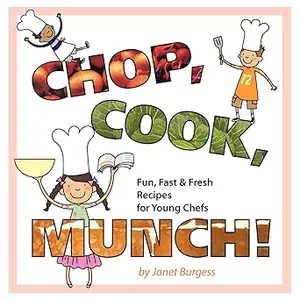 Chop, Cook, Munch! Fun, Fast & Fresh Recipes for Young Chefs