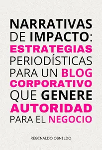 Narrativas de impacto estrategias periodísticas para un blog corporativo que genere autoridad para el negocio (Spanish Edition