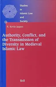 Authority, Conflict, And the Transmission of Diversity in Medieval Islamic Law