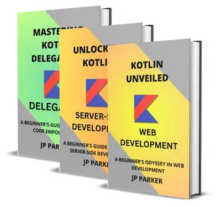 Kotlin for Web Development and Server–Side Development and Kotlin Delegation – 3 Books in 1