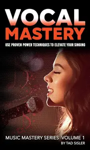 VOCAL MASTERY Use Proven Power Techniques to Elevate Your Singing