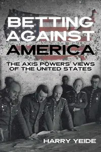 Betting Against America The Axis Powers' Views of the United States