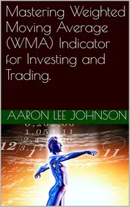 Mastering Weighted Moving Average Indicator for Investing and Trading