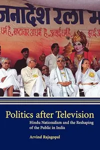 Politics after Television Hindu Nationalism and the Reshaping of the Public in India