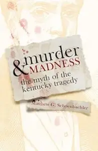 Murder and Madness The Myth of the Kentucky Tragedy