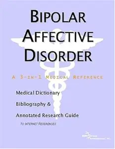 Bipolar Affective Disorder A Medical Dictionary, Bibliography, And Annotated Research Guide To Internet References