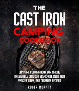 The Cast Iron Camping Cookbook