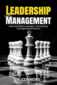 Leadership and Management Mastering Effective Strategies, Team Building, and Organizational Success