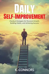 Daily Self–Improvement Practical Strategies for Personal Growth, Building Habits, and Achieving Success