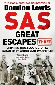 SAS Great Escapes Three Gripping True Escape Stories Executed by World War Two Heroes