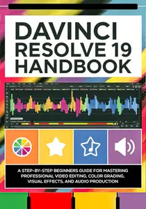 DaVinci Resolve 19 Handbook A Step–by–Step Beginners Guide