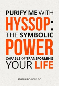 Purify Me with Hyssop The Symbolic Power Capable of Transforming Your Life