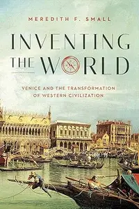 Inventing the World Venice and the Transformation of Western Civilization