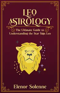 LEO ASTROLOGY The Ultimate guide to understanding the Star Sign Leo